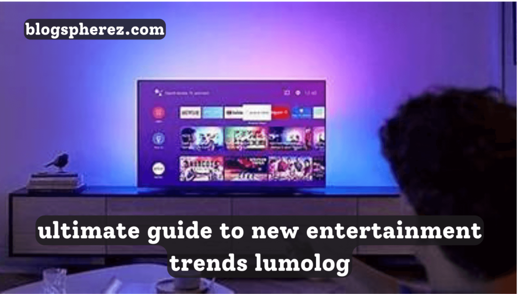 ultimate guide to new entertainment trends lumolog